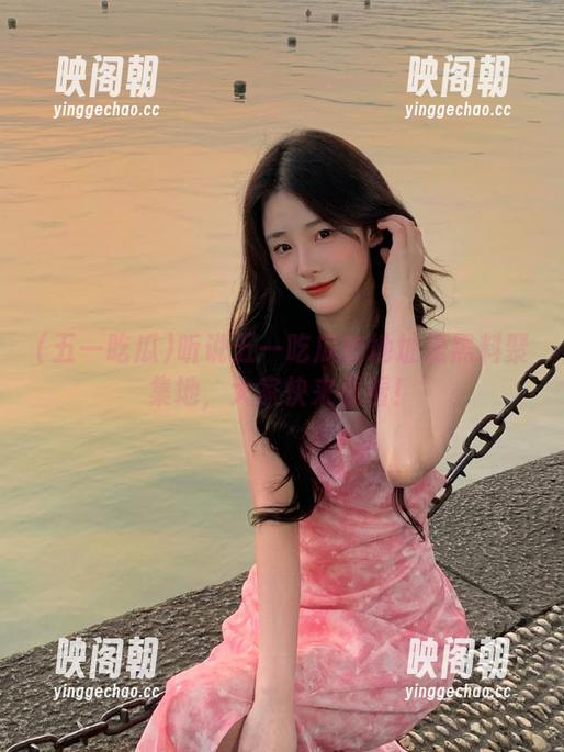 听说五一吃瓜的地址是黑料聚集地，大家快来看看！